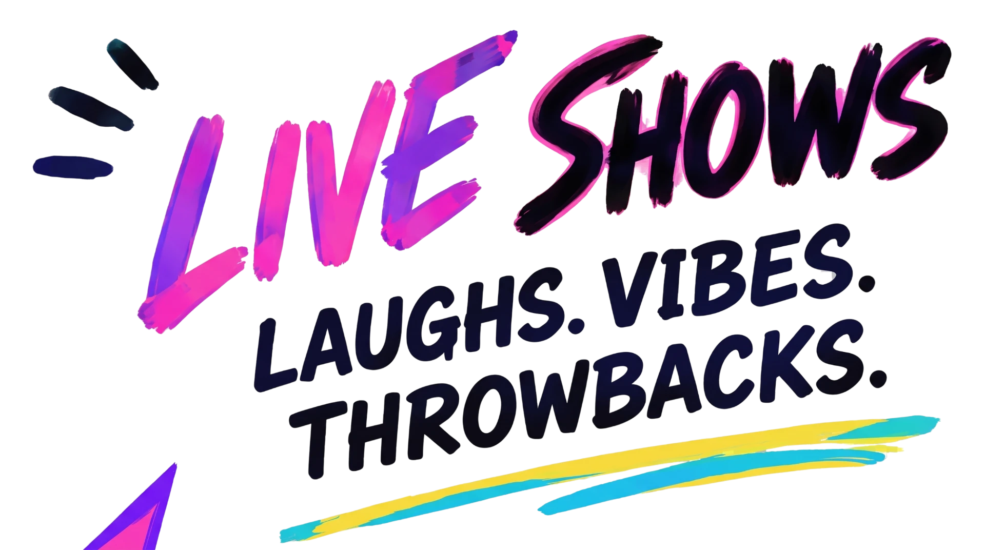 Live Shows. Laughs. Vibes. Throwbacks.